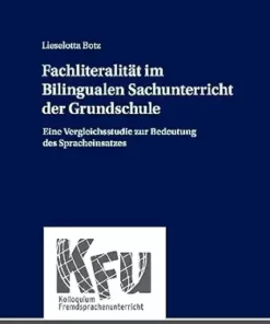 Fachliteralitaet im Bilingualen Sachunterricht der Grundschule: Eine Vergleichsstudie zur Bedeutung des Spracheinsatzes (KFU – Kolloquium Fremdsprachenunterricht 72) (German Edition) (PDF)
