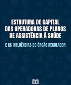 Estrutura de capital das Operadoras de Planos de Assistência à Saúde e as influências do órgão regulador (Portuguese Edition) (EPUB)