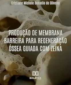 Produção de membrana barreira para Regeneração Óssea Guiada com zeína (Portuguese Edition) (EPUB)