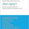 »Best Aging«?: Arbeiten für ein gutes Alter(n) aus menschenrechtlicher und moralischer Sicht (Menschenrechte und Ethik in der Medizin für Ältere) (PDF)