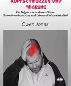 Kopfschmerzen und Migräne: Die Folgen Von Modernen Stress, Umweltverschmutzung Und Lebensmittelzusatzstoffen? (German Edition) (EPUB)