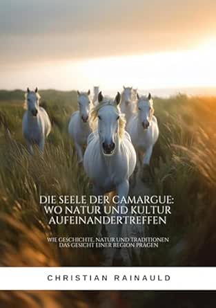 Die Seele der Camargue: Wo Natur und Kultur aufeinandertreffen: Wie Geschichte, Natur und Traditionen das Gesicht einer Region prägen (German Edition) (EPUB) Die Seele der Camargue: Wo Natur und Kultur aufeinandertreffen: Wie Geschichte, Natur und Traditionen das Gesicht einer Region prägen (German Edition) (EPUB)