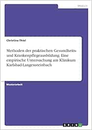 Methoden der praktischen Gesundheits- und Krankenpflegeausbildung. Eine empirische Untersuchung am Klinikum Karlsbad-Langensteinbach (PDF)