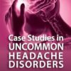 Case Studies in Uncommon Headache Disorders, 2nd Edition (PDF) Case Studies in Uncommon Headache Disorders, 2nd Edition (PDF)