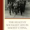 The Healthy Socialist Life in Maoist China, 1949–1980 (PDF)