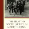 The Healthy Socialist Life in Maoist China, 1949–1980 (EPUB) The Healthy Socialist Life in Maoist China, 1949–1980 (EPUB)