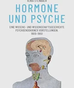 Hormone und Psyche – Eine Wissens- und Wissenschaftsgeschichte psychoendokriner Vorstellungen, 1900-1950 (Wissenschafts- und Technikgeschichte 5) (German Edition) (PDF)