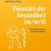 Visionäre der Gesundheit (m/w/d): Perspektiven für das Gesundheitswesen (German Edition) (PDF) Visionäre der Gesundheit (m/w/d): Perspektiven für das Gesundheitswesen (German Edition) (PDF)