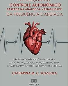 Avaliação do controle autonômico baseada na análise da variabilidade da frequência cardíaca: proposta de método otimizado para ativação vagal e aplicação da ferramenta para estimativa da dor em interv (EPUB)