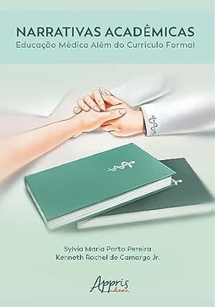 Narrativas Acadêmicas: Educação Médica Além do Currículo Formal (Portuguese Edition) (EPUB) Narrativas Acadêmicas: Educação Médica Além do Currículo Formal (Portuguese Edition) (EPUB)