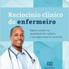 Raciocínio clínico do enfermeiro: repercussões na qualidade do cuidado e na segurança do paciente (EPUB)