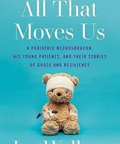 All That Moves Us: A Pediatric Neurosurgeon, His Young Patients, and Their Stories of Grace and Resilience (EPUB)