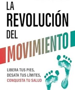 La revolución del movimiento: Libera tus pies, desata tus límites, conquista tu salud (Spanish Edition) (EPUB)