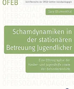 Schamdynamiken in der stationären Betreuung Jugendlicher: Eine Ethnographie der Kinder- und Jugendhilfe sowie der Behindertenhilfe (Schriftenreihe der ÖFEB-Sektion Sozialpädagogik 10) (German Edition) (PDF)