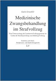 Medizinische Zwangsbehandlung im Strafvollzug: Eine Untersuchung der Länderstrafvollzugsgesetze im Lichte der Rechtsprechung zum Maßregelvollzug (PDF)