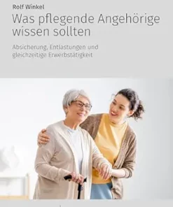 Was pflegende Angehörige wissen sollten: Absicherung, Entlastungen und gleichzeitige Erwerbstätigkeit (German Edition) (EPUB)