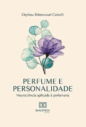 Perfume e personalidade: neurociência aplicada à perfumaria (Portuguese Edition) (EPUB) Perfume e personalidade: neurociência aplicada à perfumaria (Portuguese Edition) (EPUB)