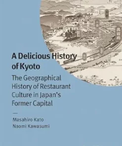A Delicious History of Kyoto: The Geographical History of Restaurant Culture in Japan’s Former Capital (PDF)
