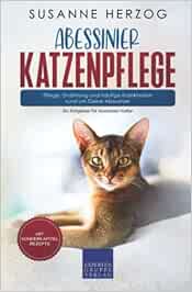 Abessinier Katzenpflege – Pflege, Ernährung und häufige Krankheiten rund um Deine Abessinier: Ein Ratgeber für Abessinier Halter (PDF)