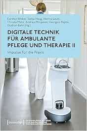 Digitale Technik für ambulante Pflege und Therapie II: Impulse für die Praxis (Regensburger Beiträge zur Digitalisierung des Gesundheitswesens) (PDF ) Digitale Technik für ambulante Pflege und Therapie II: Impulse für die Praxis (Regensburger Beiträge zur Digitalisierung des Gesundheitswesens) (PDF )