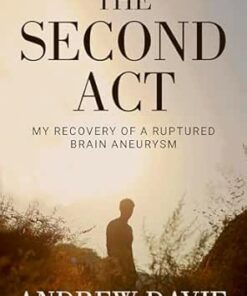 The Second Act: My Recovery Of A Ruptured Brain Aneurysm (EPUB)