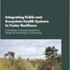 Integrating Public and Ecosystem Health Systems to Foster Resilience: A Workshop to Identify Research to Bridge the Knowledge-to-Action Gap: Proceedings of a Workshop (EPUB)