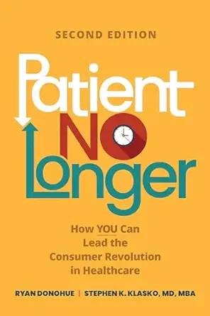 Patient No Longer: How YOU Can Lead the Consumer Revolution in Healthcare, 2nd Edition (EPUB) Patient No Longer: How YOU Can Lead the Consumer Revolution in Healthcare, 2nd Edition (EPUB)