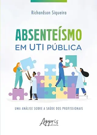 Absenteísmo em UTI Pública: Uma Análise sobre a Saúde dos Profissionais (Portuguese Edition) (EPUB) Absenteísmo em UTI Pública: Uma Análise sobre a Saúde dos Profissionais (Portuguese Edition) (EPUB)