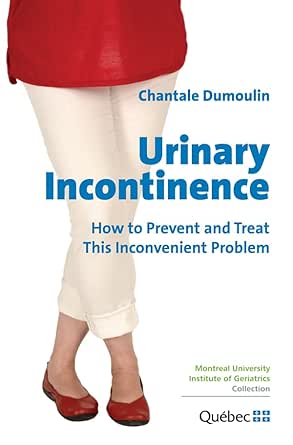 Urinary Incontinence: How to Prevent and Treat this Inconvenient Problem (PDF) Urinary Incontinence: How to Prevent and Treat this Inconvenient Problem (PDF)