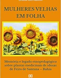 Mulheres velhas em folha: memória e legado etnopedagógico sobre plantas medicinais de idosas de Feira de Santana – Bahia (EPUB)