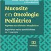 Mucosite em Oncologia Pediátrica: aspectos nutricionais e terapêuticos: explorando novas possibilidades na crioterapia (EPUB)