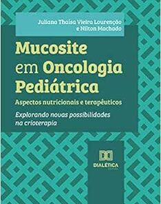 Mucosite em Oncologia Pediátrica: aspectos nutricionais e terapêuticos: explorando novas possibilidades na crioterapia (EPUB)