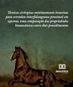 Técnicas cirúrgicas minimamente invasivas para artrodese interfalangeana proximal em equinos, uma comparação das propriedades biomecânicas entre dois procedimentos (Portuguese Edition) (EPUB)