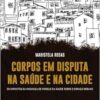 Corpos em disputa na saúde e na cidade: os impactos da mudança de modelo da saúde sobre o espaço urbano (EPUB)