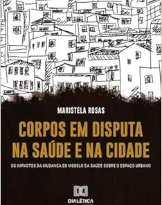 Corpos em disputa na saúde e na cidade: os impactos da mudança de modelo da saúde sobre o espaço urbano (EPUB)