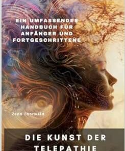 Die Kunst der Telepathie: Ein umfassendes Handbuch für Anfänger und Fortgeschrittene (EPUB)