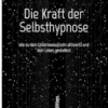 Die Kraft der Selbsthypnose: Wie du dein Unterbewusstsein aktivierst und dein Leben gestaltest (German Edition) (EPUB)