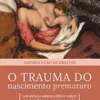 O trauma do nascimento prematuro: um estudo psicanalítico sobre os desafios na amamentação (Portuguese Edition) (EPUB)