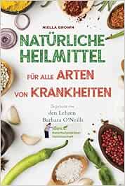 Natürliche Heilmittel für alle Arten von Krankheiten: Inspiriert von den Lehren von Barbara O’Neill (100% Naturheilpraktiker-Gemeinschaft von Barbara O’Neill, Band 1) (EPUB)