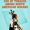 Use of Tobacco among North American Indians (Classics To Go) (EPUB)