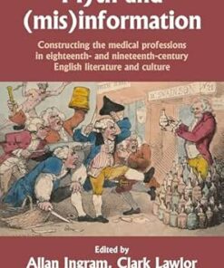 Myth and (mis)information: Constructing the medical professions in eighteenth- and nineteenth-century English literature and culture (EPUB)