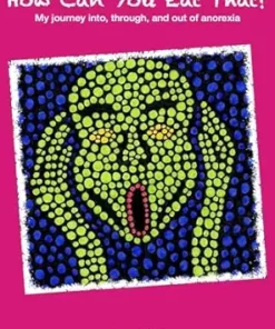 How Can You Eat That?: My Journey Into, Through, and Out of Anorexia (PDF)