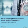Revolutionizing Medical Systems using Artificial Intelligence: A Breakthrough in Healthcare (PDF)