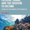 Passion, Shame, and the
Freedom to Become (Psychoanalysis in a New Key Book Series) (PDF)