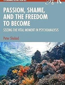 Passion, Shame, and the
Freedom to Become (Psychoanalysis in a New Key Book Series) (PDF)