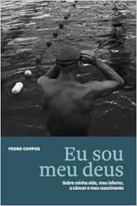 Eu sou meu deus: Sobre minha vida, meu inferno, o câncer e meu nascimento (PDF)