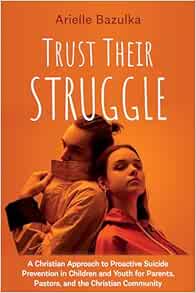 Trust Their Struggle: A Christian Approach to Proactive Suicide Prevention in Children and Youth for Parents, Pastors, and the Christian Community (EPUB) Trust Their Struggle: A Christian Approach to Proactive Suicide Prevention in Children and Youth for Parents, Pastors, and the Christian Community (EPUB)
