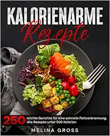Kalorienarme Rezepte: 250 leichte Gerichte für eine schnelle Fettverbrennung. Alle Rezepte unter 500 Kalorien- Inkl. Nährwerte. (German Edition) (EPUB)