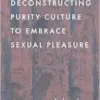 Deconstructing Purity Culture to Embrace Sexual Pleasure (PDF)