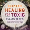 Shamanic Healing for Toxic Relationships: Dissolve Old Soul Contracts and Retrieve Lost Soul Parts (EPUB)